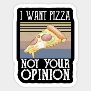 I Want Pizza Not Your Opinion pizza and chill Sticker